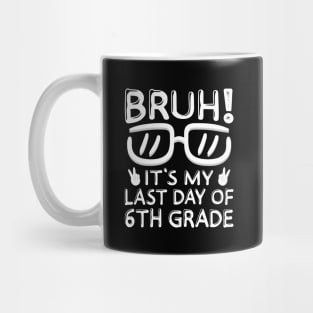 Bruh It's My Last Day Of 6th Grade Shirt Last Day Of School Mug